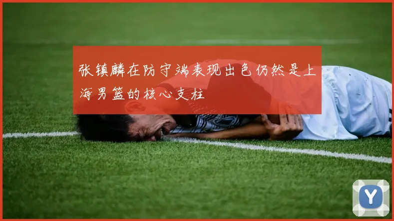 张镇麟在防守端表现出色仍然是上海男篮的核心支柱
