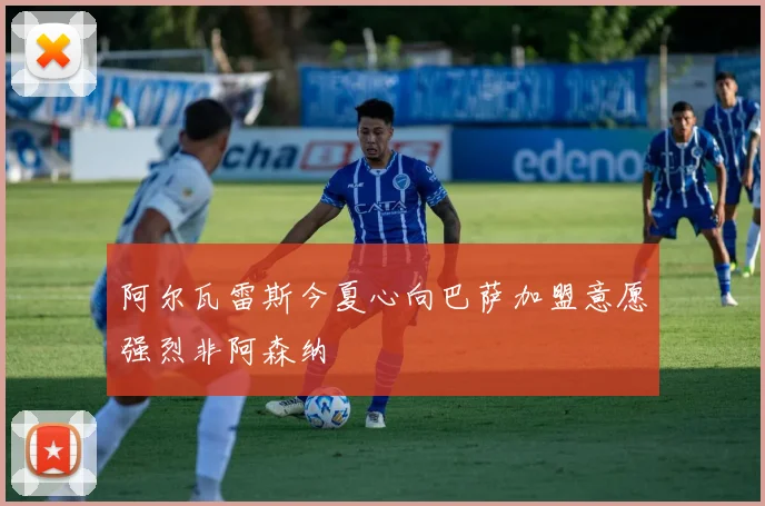 阿尔瓦雷斯今夏心向巴萨加盟意愿强烈非阿森纳